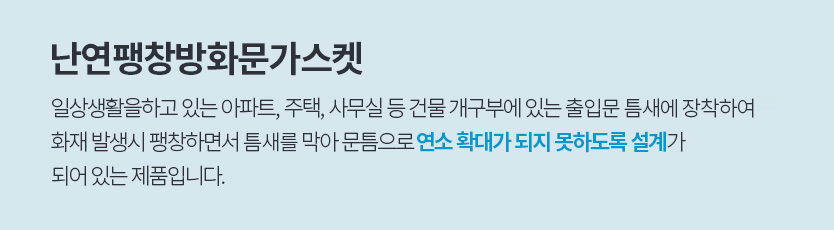 난연팽창방화문가스켓,일상생활을하고 있는 아파트,  주택,  사무실 등 건물 개구부에 있는 출입문 틈새에 장착하여 
						화재 발생시 팽창하면서 틈세를 막아 문틈으로 연소 확대가 되지 못하도록 설계가 
						되어 있는 제품입니다.